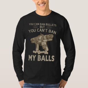 You Can Ban Bullets But You Can't Ban My Balls Quo T-Shirt