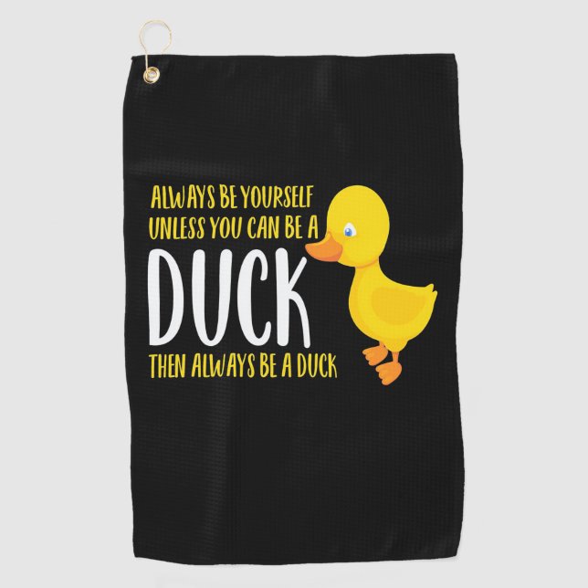 You Can Be A Duck Then Always Be A Duck Golf Towel (Front)