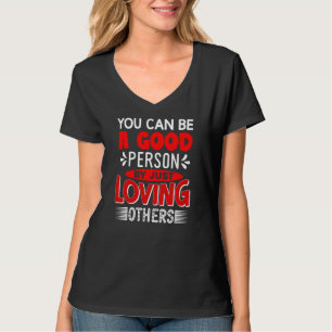 You Can Be A Good Person By Just Loving Others-856 T-Shirt