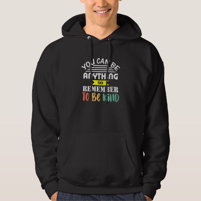 You Can Be Anything So Be Kind Nice Positive Teach Hoodie (Front)