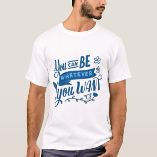 you can be whatever T-Shirt