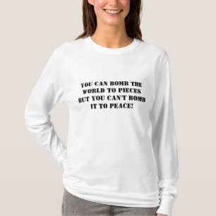 You can bomb the world to pieces but you can't ... T-Shirt