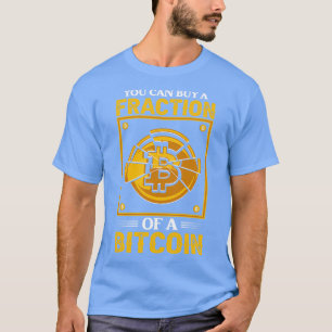 You can buy a fraction of a bitcoin Funny Crypto B T-Shirt