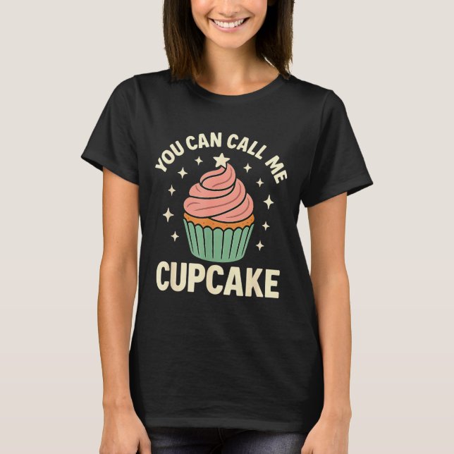 You Can Call Me Cupcake Cute Dessert Lover Gift  T-Shirt (Front)