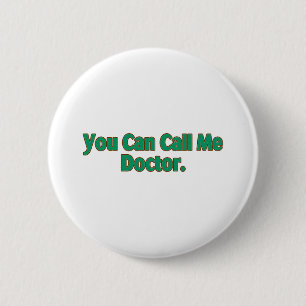 You Can Call Me Doctor. 6 Cm Round Badge