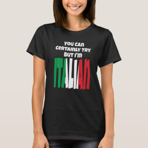 You Can Certainly Try But I'm Italian Italy Flag H T-Shirt