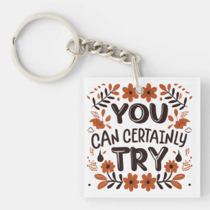 You Can Certainly Try Motivational Inspirational Key Ring