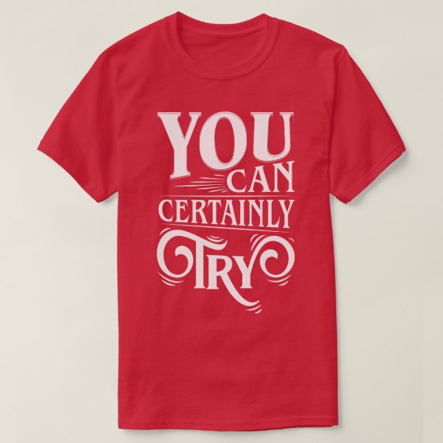 You Can Certainly Try Typography T-Shirt (Design Front)