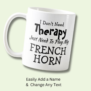 You Can Change Text Don't Need Therapy French Horn Coffee Mug