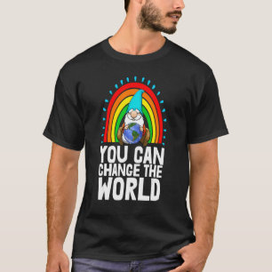 You Can Change The World Earth Gnome Environment E T-Shirt