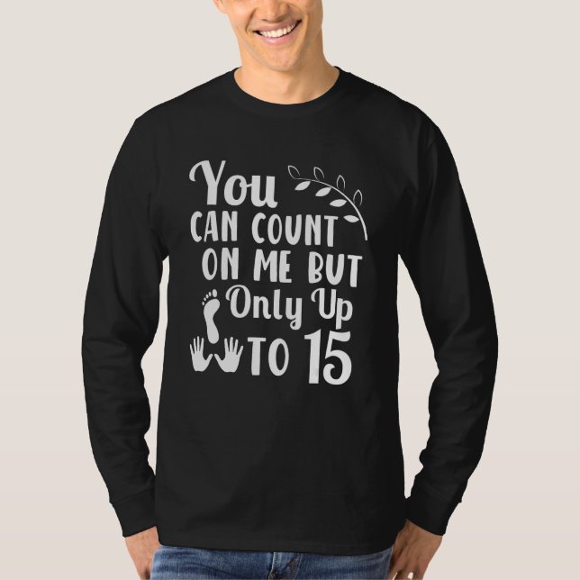 You Can Count On Me But Only Up to 15 Amputation 2 T-Shirt (Front)