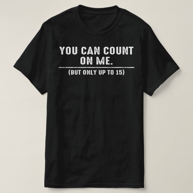 you can count on me but only up to 15 T-Shirt (Design Front)