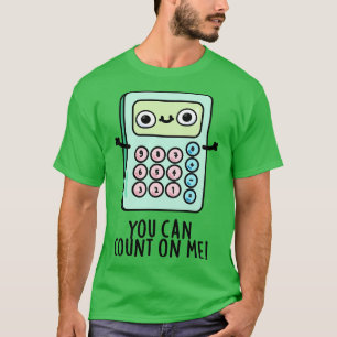 You Can Count On Me Cute Calculator Pun 1 T-Shirt