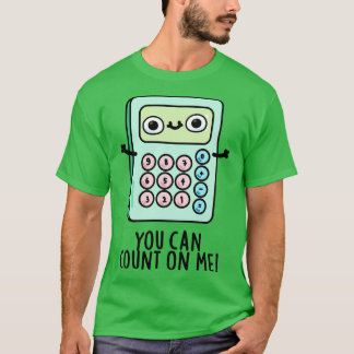 You Can Count On Me Cute Calculator Pun 1 T-Shirt