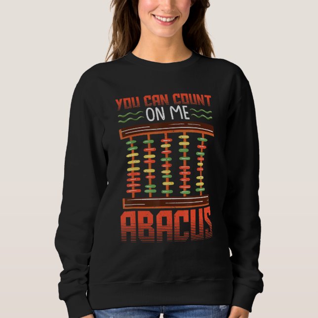 You Can Count On Me Math Abacus Math Teacher Mathe Sweatshirt (Front)