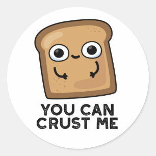 You Can Crust Me Funny Toast Bread Pun Classic Round Sticker