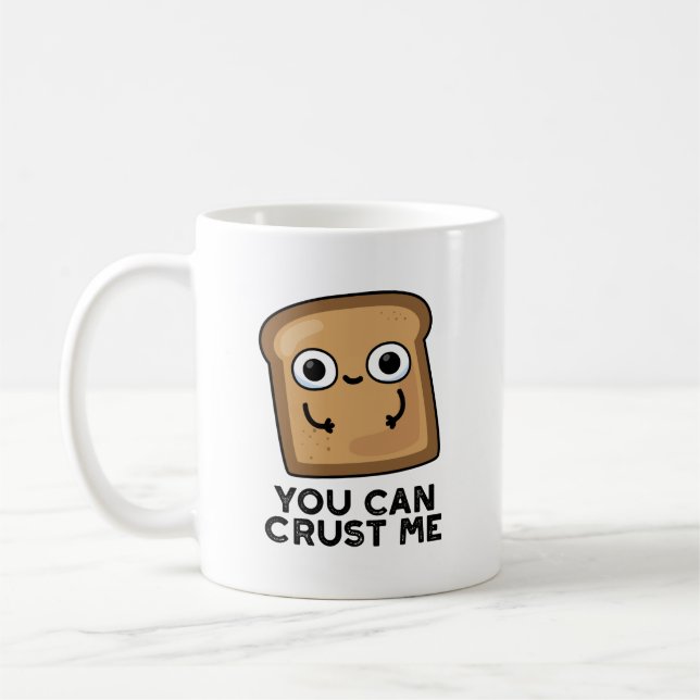 You Can Crust Me Funny Toast Bread Pun Coffee Mug (Left)