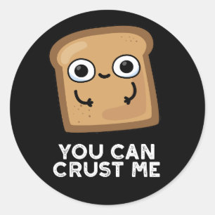 You Can Crust Me Funny Toast Bread Pun Dark BG Classic Round Sticker