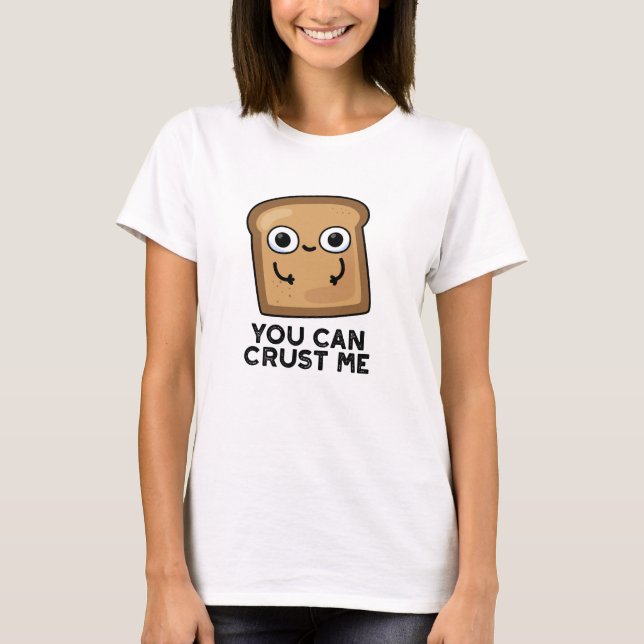 You Can Crust Me Funny Toast Bread Pun T-Shirt (Front)