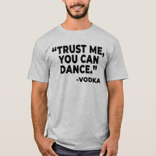 You Can Dance Funny Vodka Drinking Drinker Alcohol T-Shirt