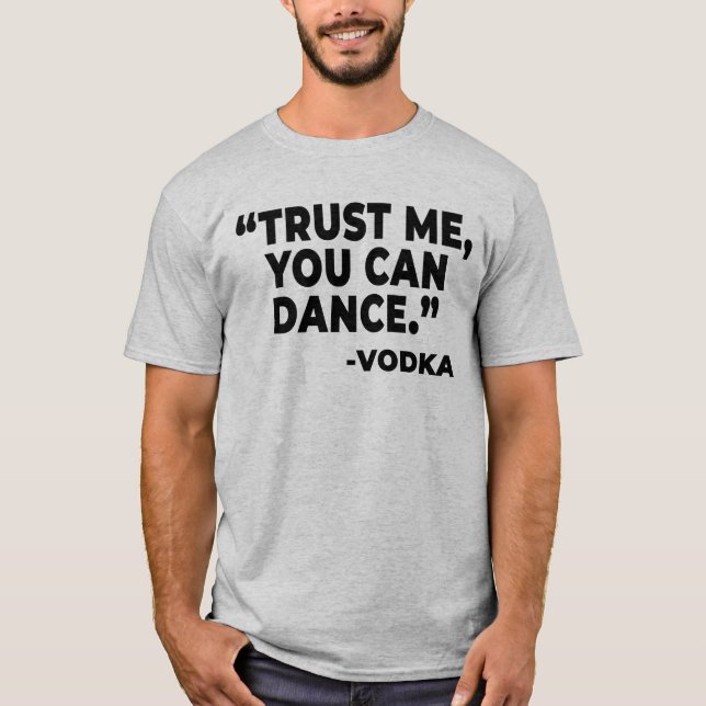 You Can Dance Funny Vodka Drinking Drinker Alcohol T-Shirt (Front)