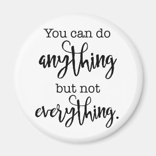 You can do Anything, but not EVERYTHING Magnet