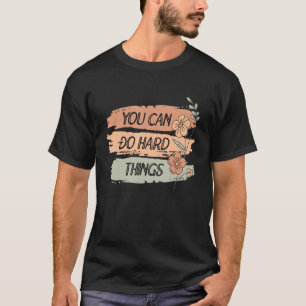 You Can Do Hard Things Flower Decor Floral Motivat T-Shirt