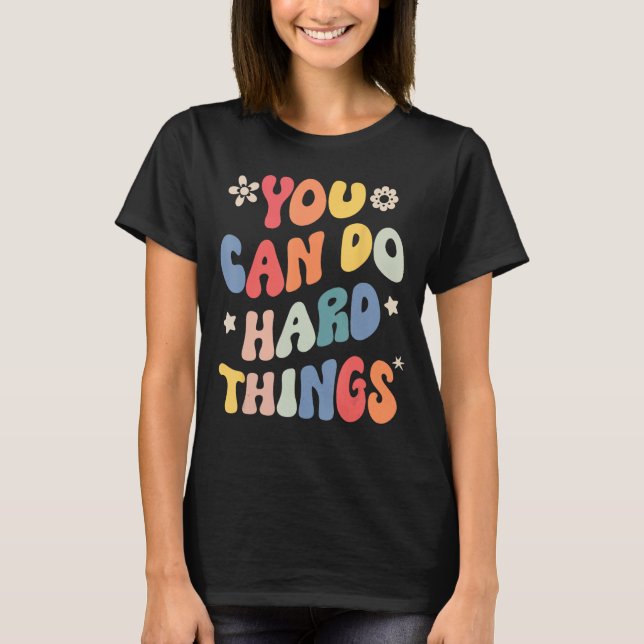 You Can Do Hard Things Motivational Quote Teacher  T-Shirt (Front)