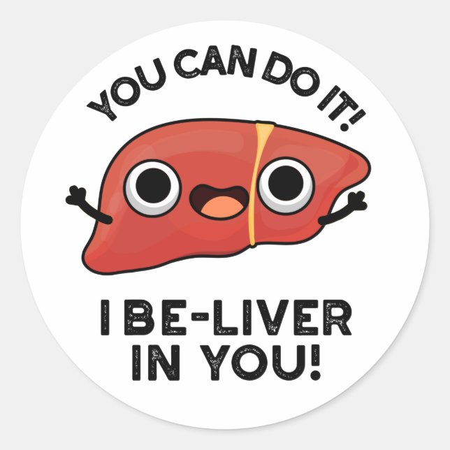 You Can Do It I Be-liver In You Positive Liver Pun Classic Round Sticker (Front)