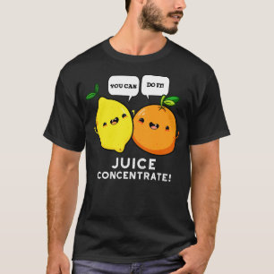 You Can Do It Juice Concentrate Funny Positive Fru T-Shirt