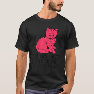 You Can Do It Just Focus You re Great Cat T Shirt