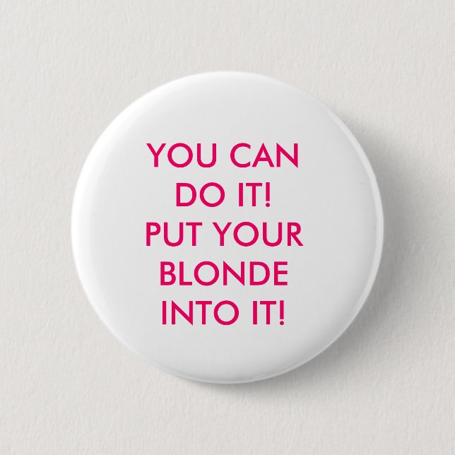 YOU CAN DO IT! PUT YOUR BLONDE INTO IT! 6 CM ROUND BADGE (Front)