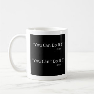 You Can Do It - You Can't Do It Coffee Mug