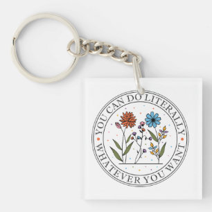 You Can Do Literally Whatever You Want Wildflower Key Ring