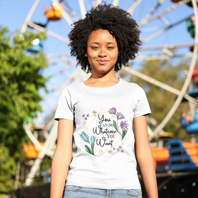 You Can Do Whatever You Want Wildflower  T-Shirt (Creator Uploaded)