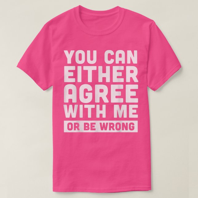You can either agree with me or be wrong Ironic Qu T-Shirt (Design Front)