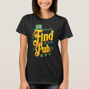 You Can Find Me in Da Pub Saint Patrick's Day Cele T-Shirt