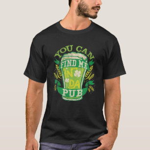 You Can Find Me In Pub Funny St. Patrick's Day 202 T-Shirt