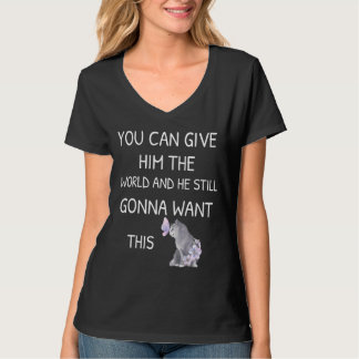 You Can Give Him The World And He Still Gonna Want T-Shirt