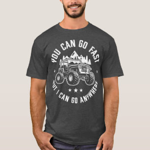 You Can Go Fast But I Can Go Anywhere Off Road Mon T-Shirt