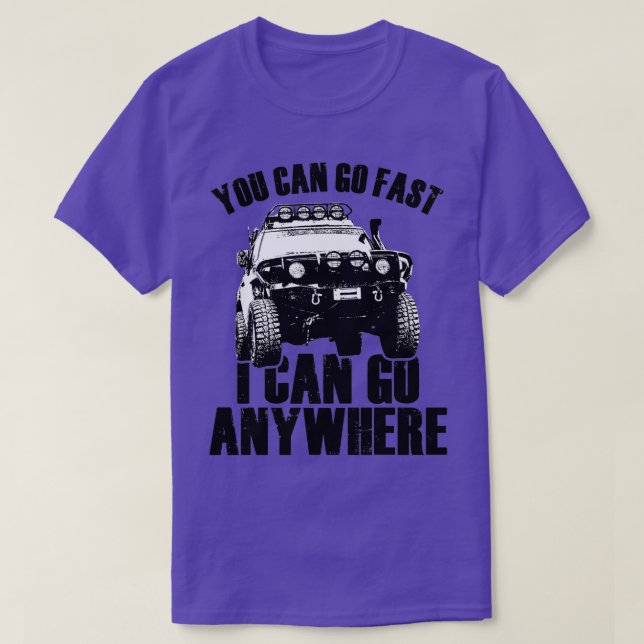You Can Go Fast I Can Go Anywhere 2 T-Shirt (Design Front)