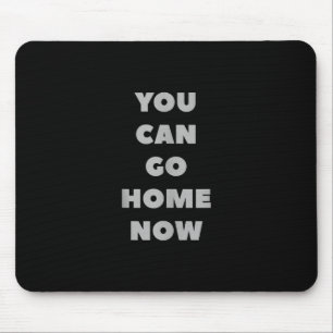 You Can Go Home Now Funny Gym Fitness Workout Mouse Pad