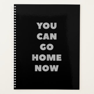 You Can Go Home Now Funny Gym Fitness Workout Planner