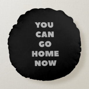 You Can Go Home Now Funny Gym Fitness Workout Round Cushion