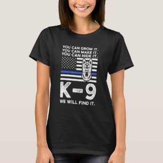 You Can Grow It  You Can Make It K 9 Police Dog K  T-Shirt