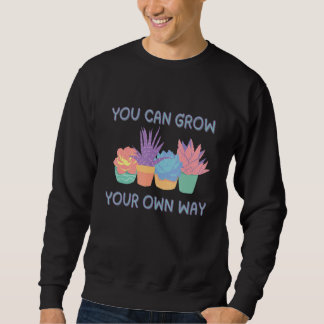 You Can Grow Your Own Way Succulent Art Sweatshirt