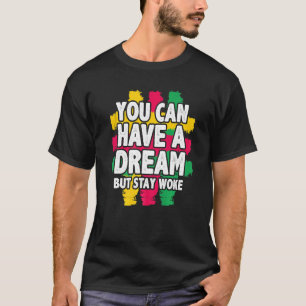 You Can Have A Dream But Stay Woke Black History T-Shirt