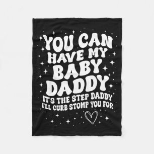 You Can Have My Baby Daddy It's The Step Daddy I'l Fleece Blanket