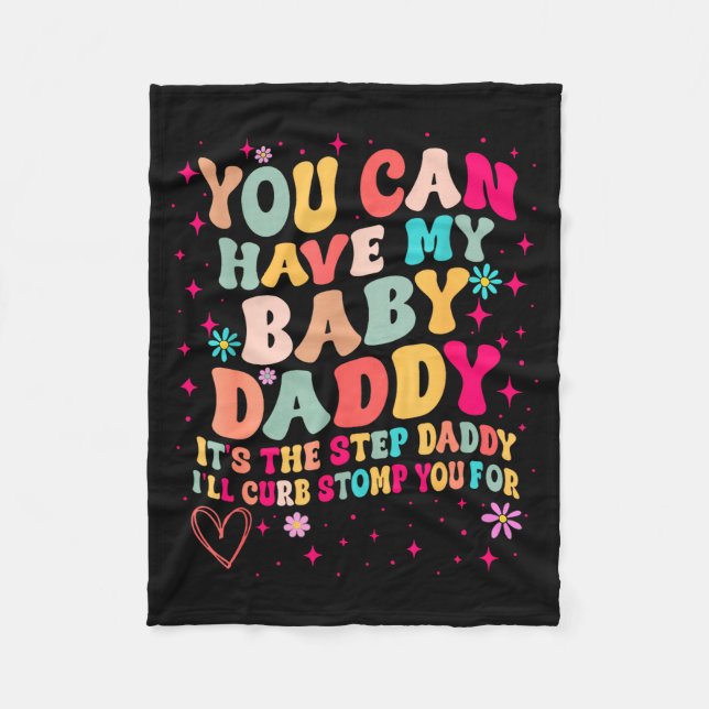 You Can Have My Baby Daddy It's The Step Daddy I'l Fleece Blanket (Front)