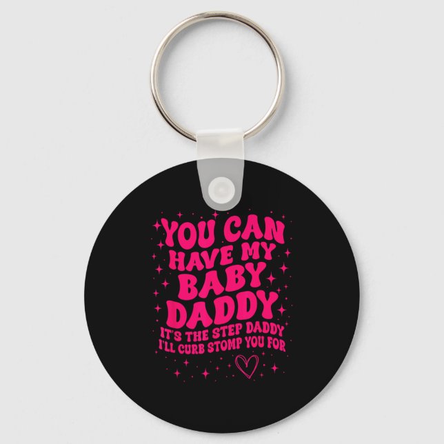 You Can Have My Baby Daddy It's The Step Daddy I'l Key Ring (Front)